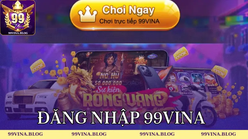 Đăng nhập 99vina chơi để cập nhật khuyến mãi hot