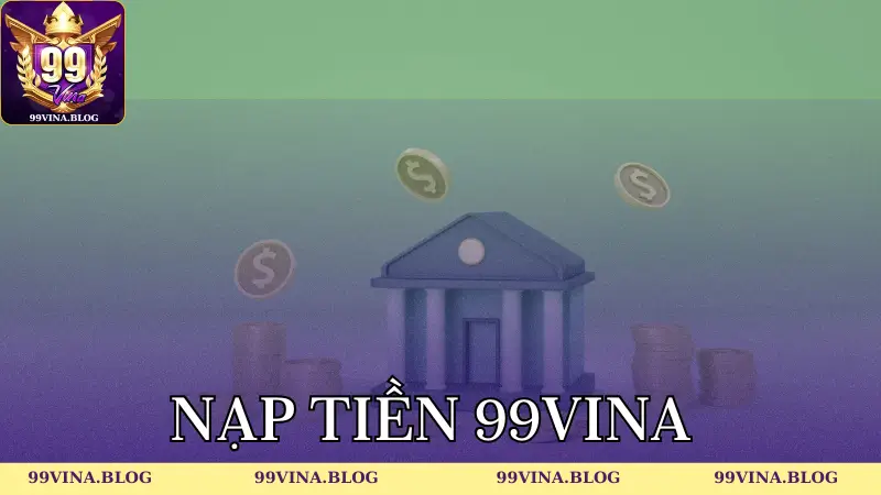 Người chơi cần nạp tiền 99vina để khám phá kho game