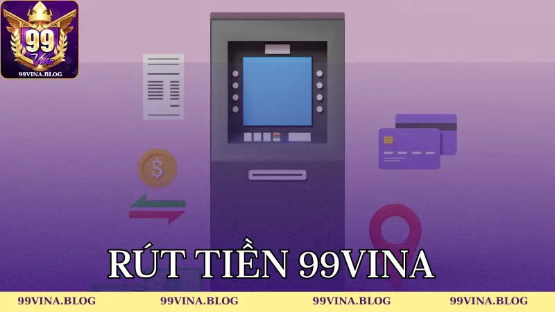 Rút tiền 99vina qua ngân hàng tỷ lệ 1:1