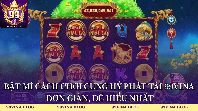 Bật mí cách chơi Cung hỷ phát tài tại 99vina đơn giản, dễ hiểu nhất