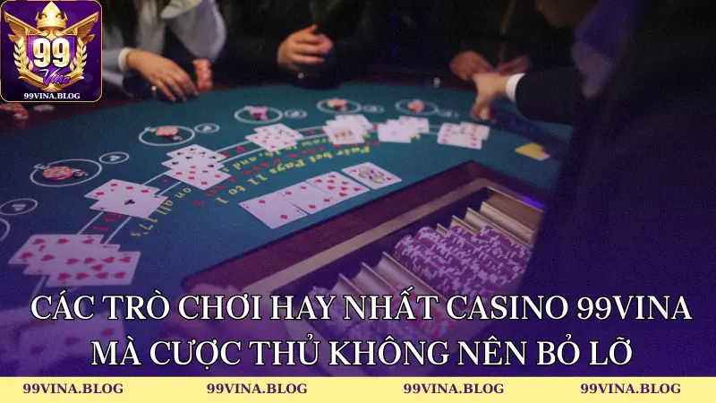 Các trò chơi hay nhất Casino 99vina mà cược thủ không nên bỏ lỡ
