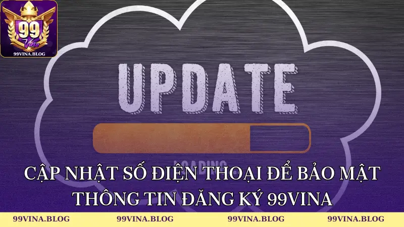 Cập nhật số điện thoại để bảo mật thông tin đăng ký 99vina