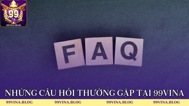 Câu hỏi thường gặp khi đăng ký 99Vina