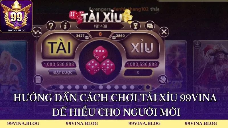 Hướng dẫn cách chơi Tài Xỉu 99vina dễ hiểu cho người mới