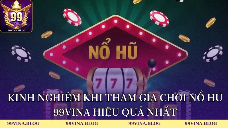 Kinh nghiệm khi tham gia chơi Nổ hũ 99Vina hiệu quả nhất