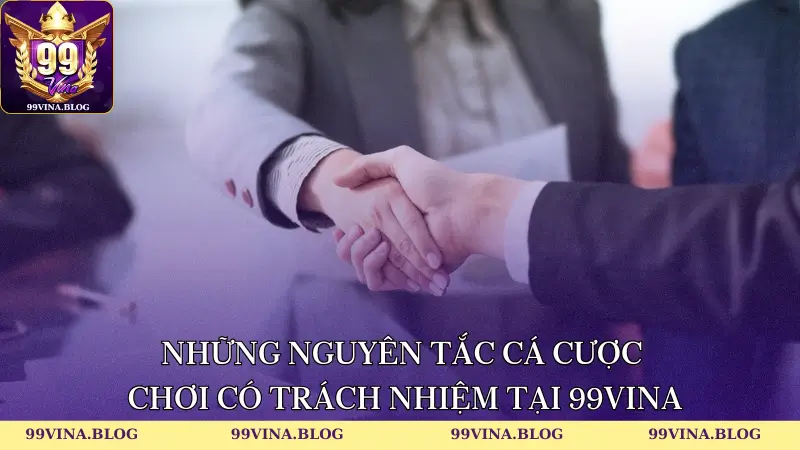 Những nguyên tắc cá cược có trách nhiệm tại 99vina